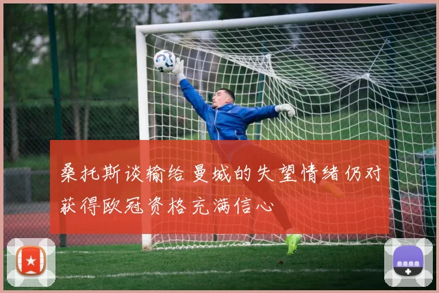 桑托斯谈输给曼城的失望情绪仍对获得欧冠资格充满信心